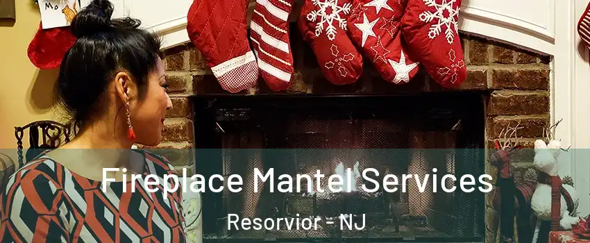 Fireplace Mantel Services Resorvior - NJ