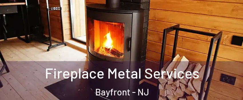 Fireplace Metal Services Bayfront - NJ