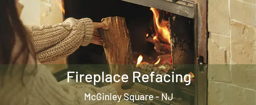 Fireplace Refacing McGinley Square - NJ