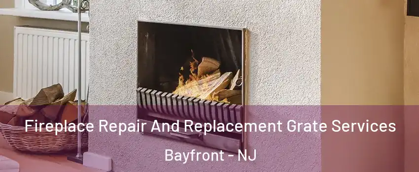 Fireplace Repair And Replacement Grate Services Bayfront - NJ