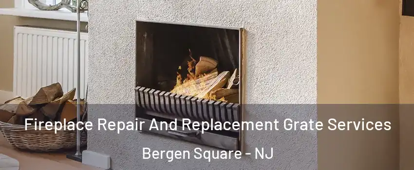 Fireplace Repair And Replacement Grate Services Bergen Square - NJ