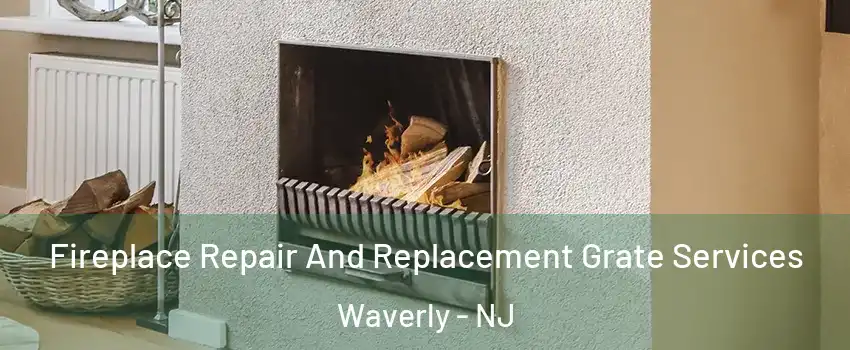 Fireplace Repair And Replacement Grate Services Waverly - NJ