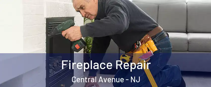 Fireplace Repair Central Avenue - NJ