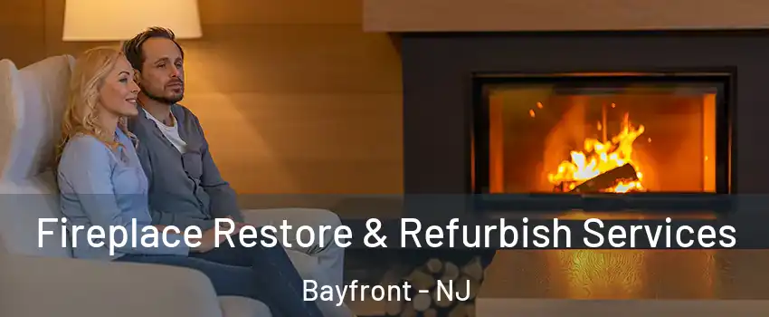 Fireplace Restore & Refurbish Services Bayfront - NJ