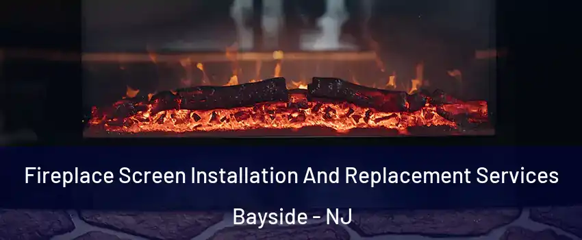 Fireplace Screen Installation And Replacement Services Bayside - NJ