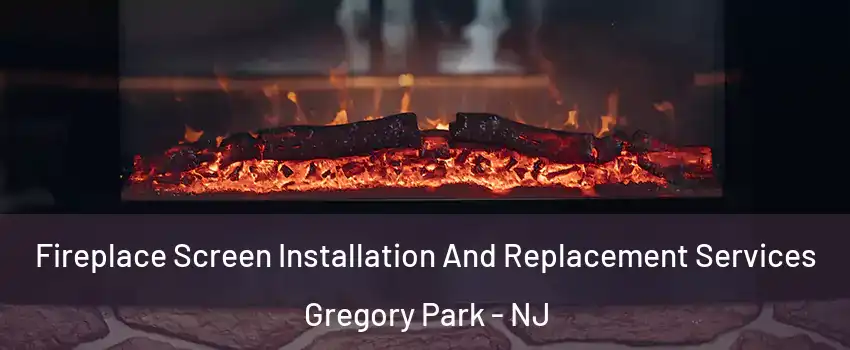 Fireplace Screen Installation And Replacement Services Gregory Park - NJ