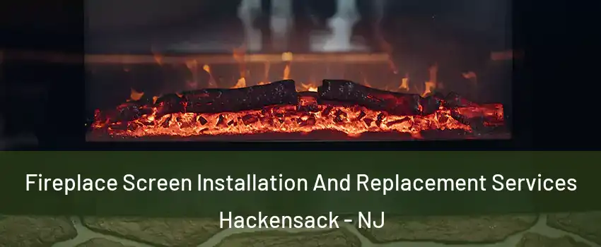 Fireplace Screen Installation And Replacement Services Hackensack - NJ