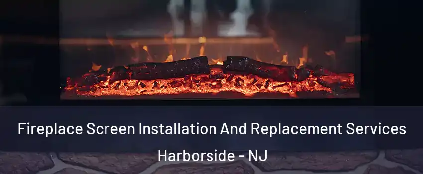 Fireplace Screen Installation And Replacement Services Harborside - NJ