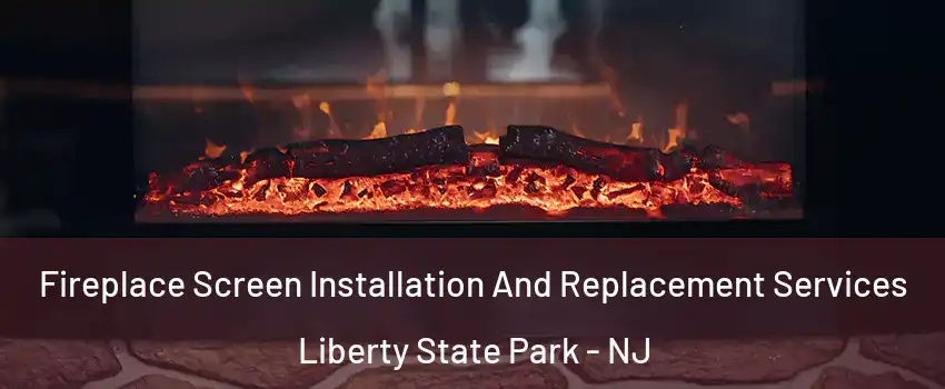 Fireplace Screen Installation And Replacement Services Liberty State Park - NJ