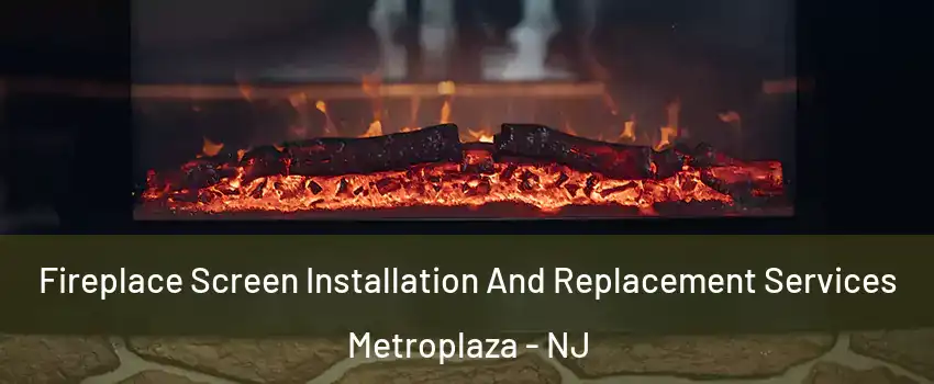 Fireplace Screen Installation And Replacement Services Metroplaza - NJ