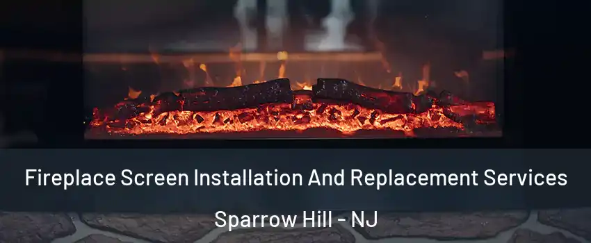 Fireplace Screen Installation And Replacement Services Sparrow Hill - NJ