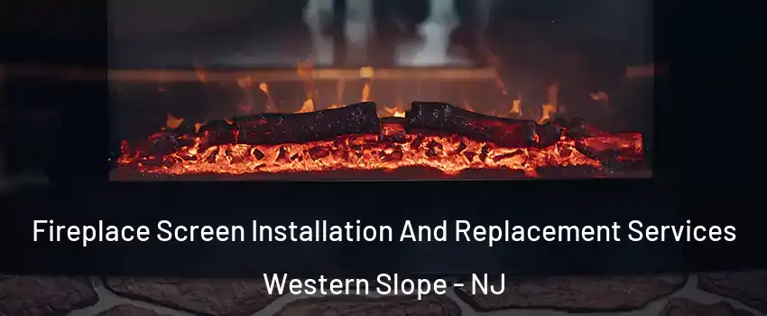 Fireplace Screen Installation And Replacement Services Western Slope - NJ