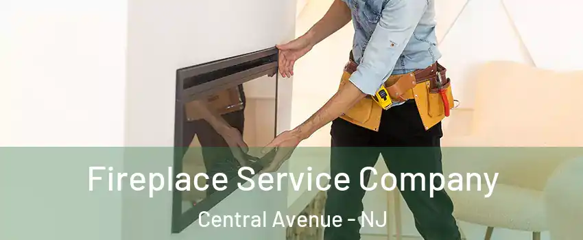 Fireplace Service Company Central Avenue - NJ