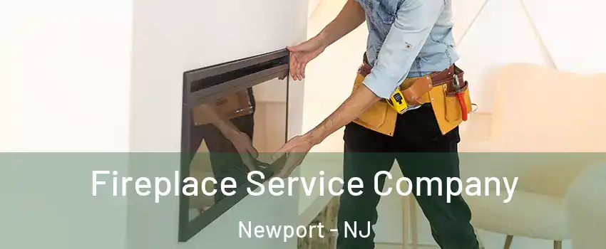 Fireplace Service Company Newport - NJ