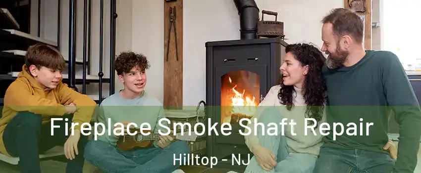 Fireplace Smoke Shaft Repair Hilltop - NJ