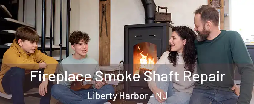 Fireplace Smoke Shaft Repair Liberty Harbor - NJ