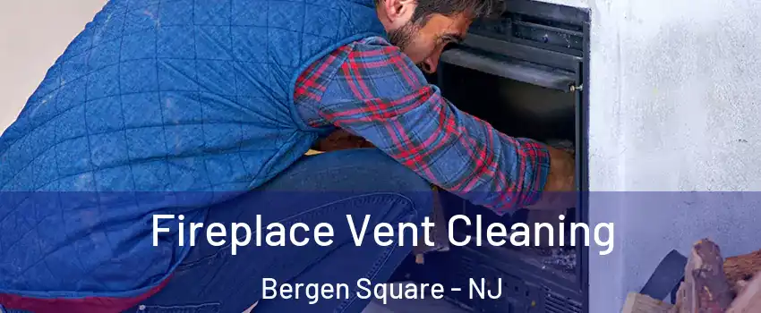 Fireplace Vent Cleaning Bergen Square - NJ