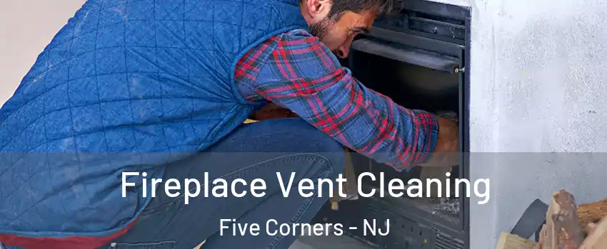 Fireplace Vent Cleaning Five Corners - NJ