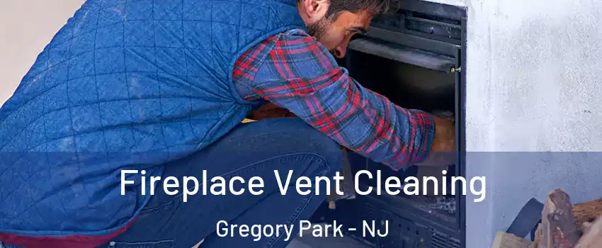 Fireplace Vent Cleaning Gregory Park - NJ