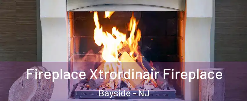 Fireplace Xtrordinair Fireplace Bayside - NJ