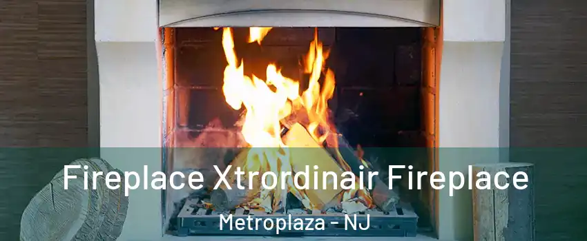 Fireplace Xtrordinair Fireplace Metroplaza - NJ