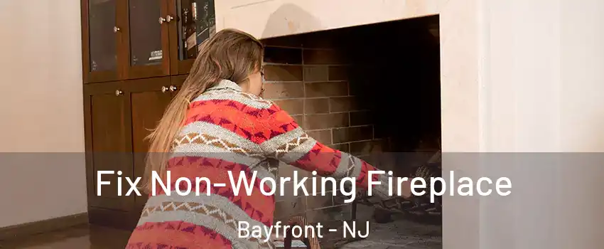 Fix Non-Working Fireplace Bayfront - NJ