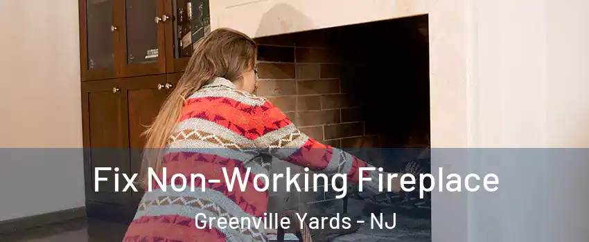 Fix Non-Working Fireplace Greenville Yards - NJ