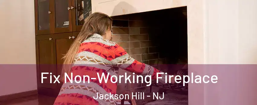 Fix Non-Working Fireplace Jackson Hill - NJ