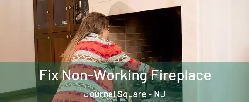 Fix Non-Working Fireplace Journal Square - NJ