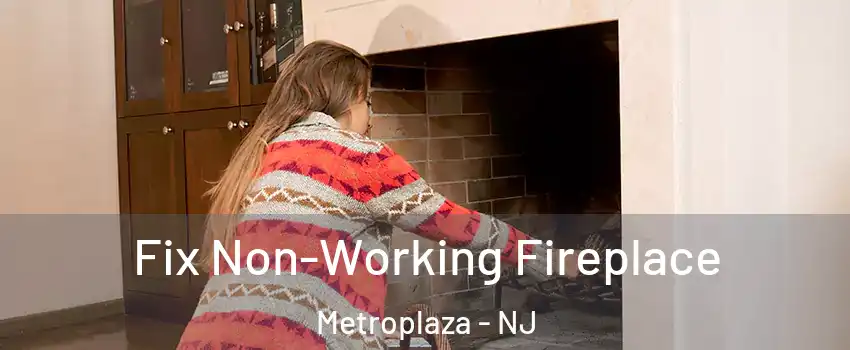 Fix Non-Working Fireplace Metroplaza - NJ