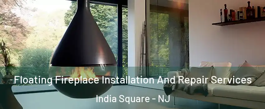 Floating Fireplace Installation And Repair Services India Square - NJ