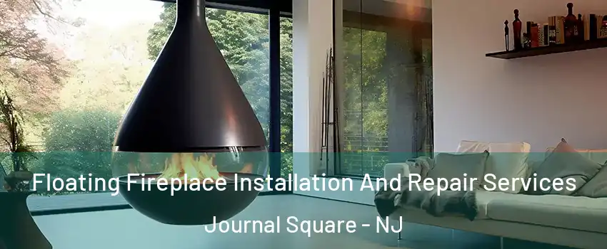 Floating Fireplace Installation And Repair Services Journal Square - NJ