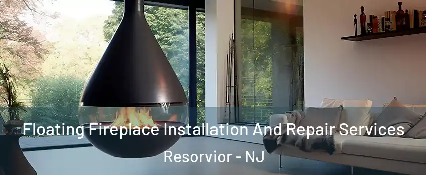 Floating Fireplace Installation And Repair Services Resorvior - NJ