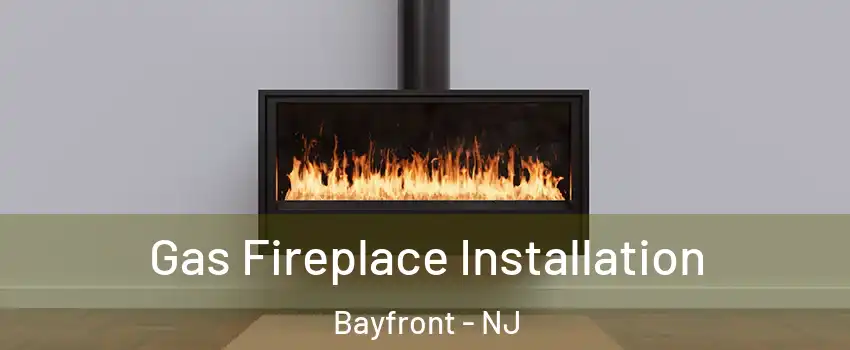 Gas Fireplace Installation Bayfront - NJ