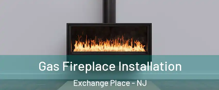 Gas Fireplace Installation Exchange Place - NJ