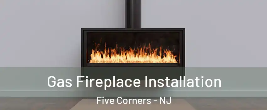 Gas Fireplace Installation Five Corners - NJ