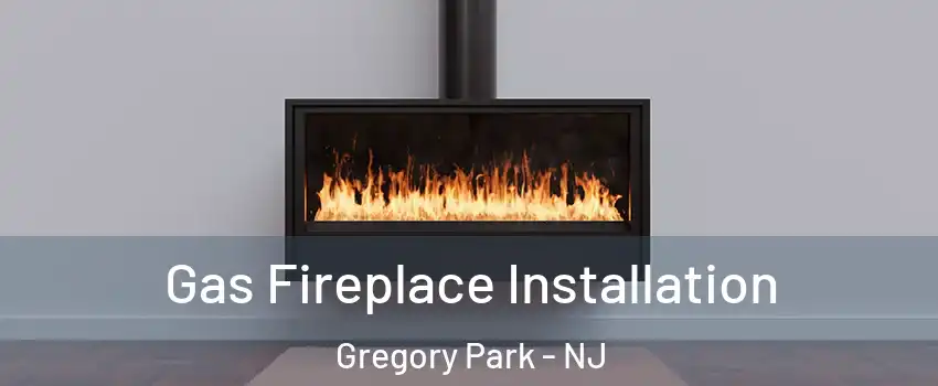 Gas Fireplace Installation Gregory Park - NJ