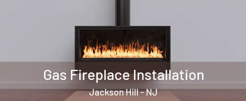 Gas Fireplace Installation Jackson Hill - NJ