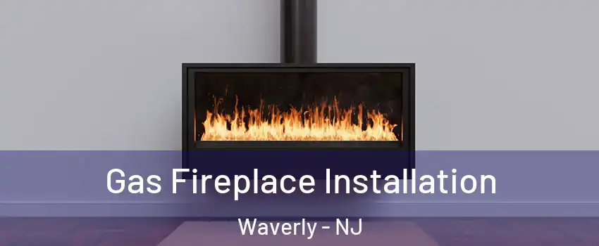 Gas Fireplace Installation Waverly - NJ