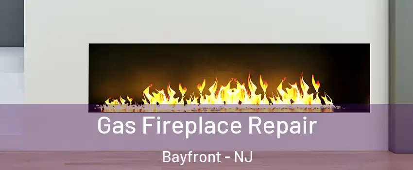 Gas Fireplace Repair Bayfront - NJ