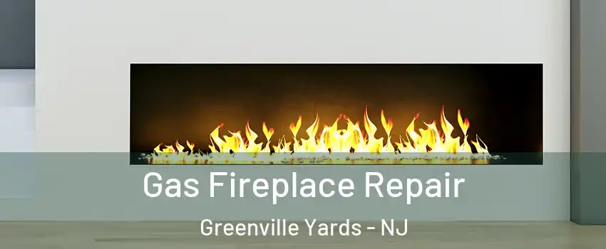 Gas Fireplace Repair Greenville Yards - NJ