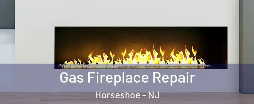 Gas Fireplace Repair Horseshoe - NJ