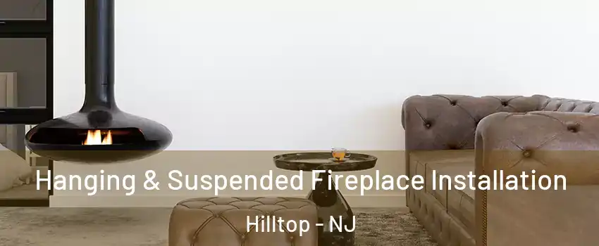 Hanging & Suspended Fireplace Installation Hilltop - NJ