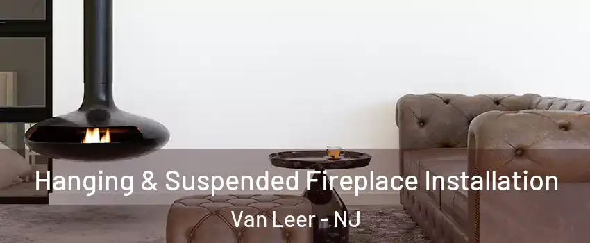 Hanging & Suspended Fireplace Installation Van Leer - NJ