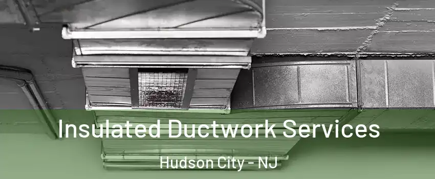 Insulated Ductwork Services Hudson City - NJ