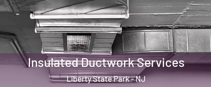 Insulated Ductwork Services Liberty State Park - NJ