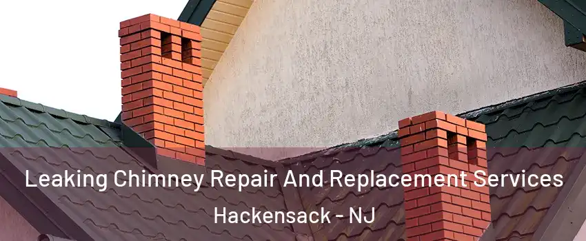 Leaking Chimney Repair And Replacement Services Hackensack - NJ