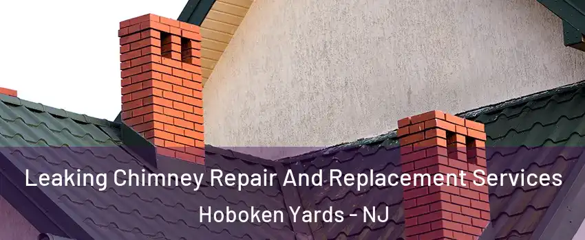 Leaking Chimney Repair And Replacement Services Hoboken Yards - NJ