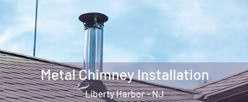 Metal Chimney Installation Liberty Harbor - NJ