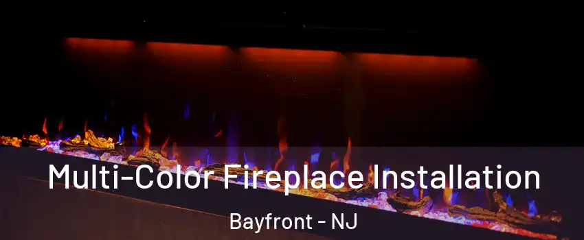 Multi-Color Fireplace Installation Bayfront - NJ